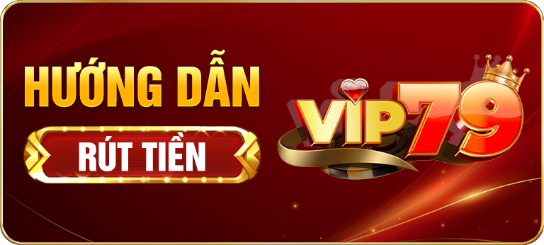 Hướng dẫn rút tiền vip79