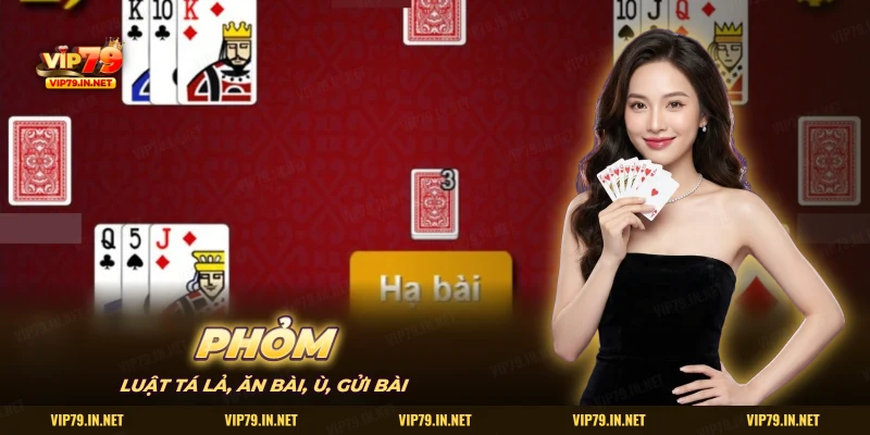 Phỏm VIP79 luật tá lả ăn bài ù gửi bài