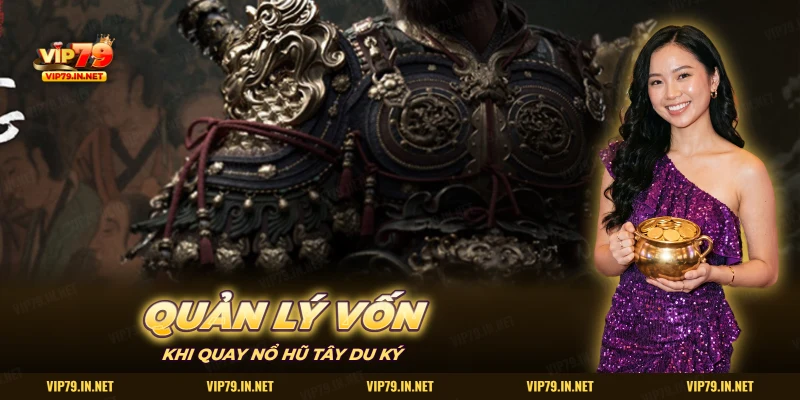 Quản lý vốn khi quay nổ hũ Tây Du Ký VIP79